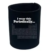 Wear This Periodically - Funny Novelty Stubby Holder