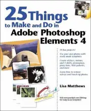 25 Things to Make And Do in Adobe Photoshop Elements 4