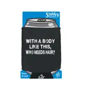 With A Body Like This Who Needs Hair Bald - Funny Novelty Stubby Holder With Base