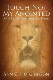 Touch Not My Anointed: And Do My Prophet No Harm by Ann C. Hutchinson (English)