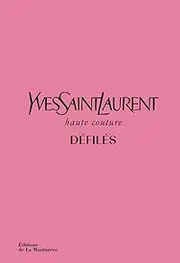 Yves Saint Laurent défilés Haute Couture: L'intégrale des collections haute couture 1962-2002