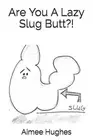 Are You A Lazy Slug Butt?! by Aimee Hughes (English) Paperback Book