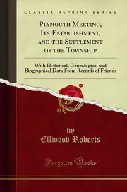 Plymouth Meeting, Its Establishment, and the Settlement of the Township