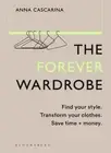 The Forever Wardrobe: Find your style. Transform your clothes. Save time and mon