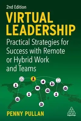 Virtual Leadership: Practical Strategies for Getting the Best Out of Virtual Work and Virtual Teams