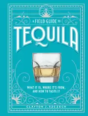 NEW BOOK A Field Guide to Tequila - What It Is, Where It’s From, and How to Tast