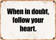 METAL SIGN - When in doubt, follow your heart.