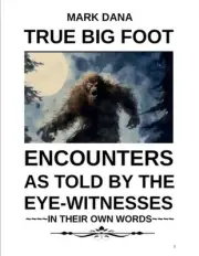 True Big Foot Encounters As Told By The Eye-Witnesses In Their Own Words by Mark