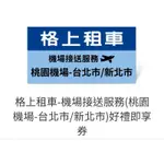 [即享券] 機場接送 桃園機場-雙北市 接機 送機 二選一 格上租車 安心接送