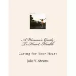 A WOMAN’S GUIDE TO HEART HEALTH: CARING FOR YOUR HEART