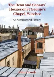 Dean and Canons Houses of St George’s Chapel, Windsor : An Architectural Hist...