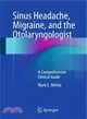 Sinus Headache, Migraine, and the Otolaryngologist ― A Comprehensive Clinical Guide