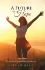 A Future and a Hope: Stories of Spiritual Healing After Abortion by Cynthia Jord
