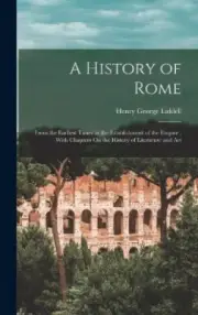 A History of Rome: From the Earliest Times to the Establishment of the Empire;