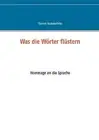 Was die Wrter flstern: Hommage an die Sprache 2. verbesserte Auflage by Thomas B