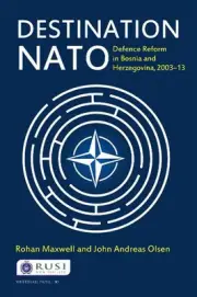 Destination NATO: Defence Reform in Bosnia and Herzegovina, 2003-13 by Rohan Max