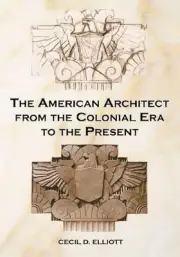 The American Architect from the Colonial Era to the Present by Cecil D. Elliott