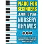 PIANO FOR BEGINNERS - LEARN TO PLAY NURSERY RHYMES: THE ULTIMATE BEGINNER PIANO SONGBOOK FOR KIDS WITH LESSONS ON READING NOTES AND 50 BELOVED SONGS
