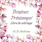 Bonjour, Printemps!: Livre de coloriage