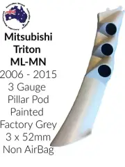 MITSUBISHI MN TRITON NO Airbag Model 3 X GAUGE PILLAR POD Painted Factory Grey