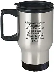 Administrative Assistant Gifts - Only Because Full Time Mutitasking Ninja Is Not An Actual Job Title. - Admin Assistant Travel Mug For Women Men