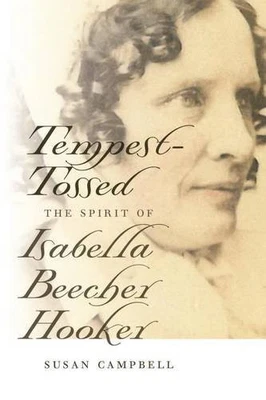 TEMPEST-TOSSED: THE SPIRIT OF ISABELLA BEECHER HOOKER By Susan Campbell **NEW**