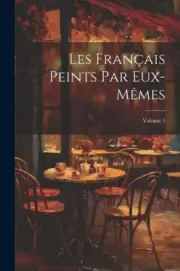 Les Français Peints Par Eux-Mêmes; Volume 5 [French] by Anonymous [Paperback]