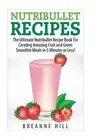 Nutribullet Recipes: The Best Nutribullet Recipe Book For Creating Amazing Fruit
