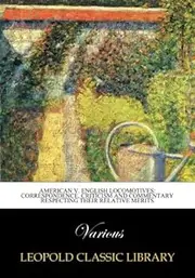 American V. English Locomotives: Correspondence, Criticism and Commentary respecting their relative merits