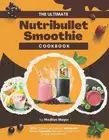 The Ultimate Nutribullet Smoothie Cookbook: 200+ Creative and Healthy Nutribulle