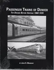 Passenger Trains of DENVER - The Decade Before Amtrak: 1960-1970 - (NEW BOOK)