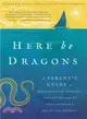 Here Be Dragons ― A Parent??Guide to Rediscovering Purpose, Adventure, and the Unfathomable Joy of the Journey