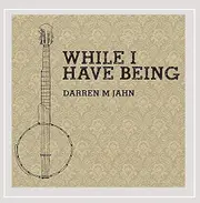 While I Have Being -Darren M. Jahn CD