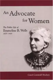 AN ADVOCATE FOR WOMEN: THE PUBLIC LIFE OF EMMELINE B. By Carol Cornwall Madsen
