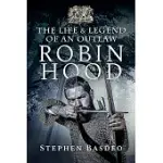 ROBIN HOOD: THE LIFE AND LEGEND OF AN OUTLAW