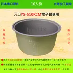 10人份內鍋【適用於 元山 YS-510RCM 電子鍋】日本進口原料，在台灣製造。