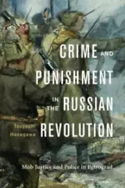 Crime and Punishment in the Russian Revolution: Mob Justice and Police in