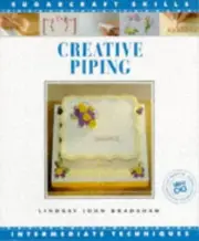 CREATIVE PIPING: INTERMEDIATE TECHNIQUES (SUGARCRAFT By Lindsay John Bradshaw