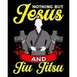 NOTHING BUT JESUS AND JIU JITSU: NOTHING BUT JESUS AND JIU JITSU BJJ JIU-JITSU 2020-2021 WEEKLY PLANNER & GRATITUDE JOURNAL (110 PAGES, 8