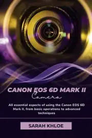 Canon EOS 6D Mark II: Basic to Advanced Techniques - Essential Operations