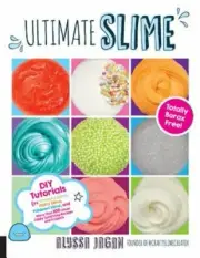 Ultimate Slime: DIY Tutorials for Crunchy Slime, Fluffy Slime, Fishbowl Slime,