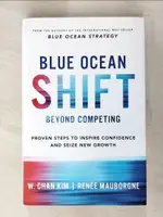 【書寶二手書T5／財經企管_KLC】BLUE OCEAN SHIFT: BEYOND COMPETING - PROVEN STEPS TO INSPIRE CONFIDENCE AND SEIZE NEW GROWTH_RENEE MAUBORGNE;W. CHAN KIM