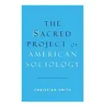 THE SACRED PROJECT OF AMERICAN SOCIOLOGY