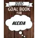2020 Goal Planner For Alexia: 2020 New Year Planner Goal Journal Gift for Alexia / Notebook / Diary / Unique Greeting Card Alternative