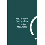 MY FAVORITE COWORKER GAVE ME THIS BOOK.: LINED NOTEBOOK - COWORKER GIFTS JOURNAL - COWORKER BIRTHDAY GIFTS FUNNY