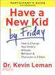 Have a New Kid by Friday Participant's Guide ― How to Change Your Child's Attitude, Behavior & Character in 5 Days (A Six-session Study)