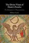 The Divine Vision of Dante's Paradiso: The Metaphysics of Representation by Will