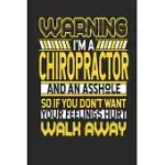 WARNING I’’M A CHIROPRACTOR AND AN ASSHOLE SO IF YOU DON’’T WANT YOUR FEELINGS HURT WALK AWAY: CHIROPRACTOR NOTEBOOK - CHIROPRACTOR JOURNAL - HANDLETTER