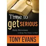 TIME TO GET SERIOUS: DAILY DEVOTIONS TO KEEP YOU CLOSE TO GOD