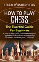 How to Play Chess: The Essential Guide For Beginners: Step by Step Guide for Conquering your Opponent with (9) Best Chess Openings Tricks